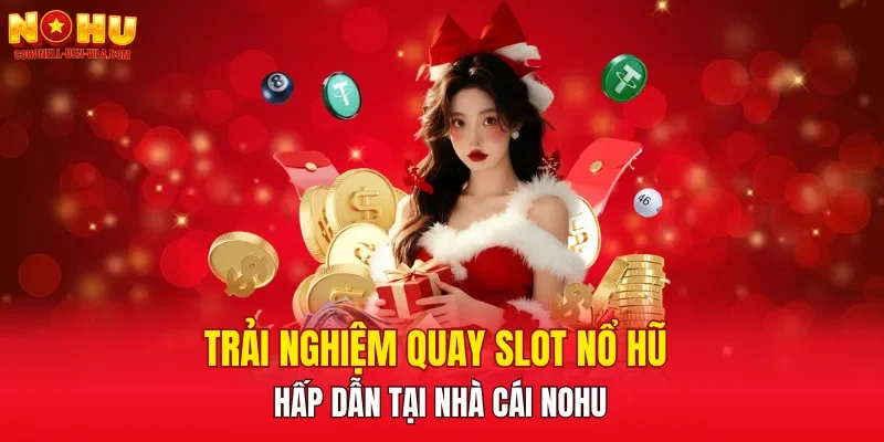 Trải nghiệm quay slot nổ hũ hấp dẫn tại nhà cái NOHU
